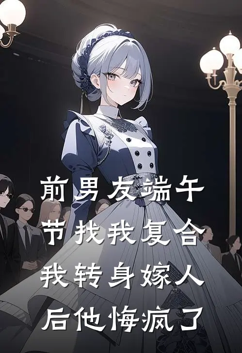 前男友端午节找我复合，我转身嫁人后他悔疯了