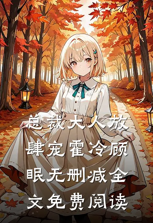 总裁大人放肆宠霍冷顾眠无删减全文免费阅读