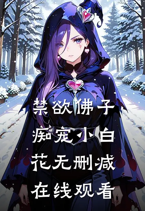 禁欲佛子痴宠小白花无删减在线观看