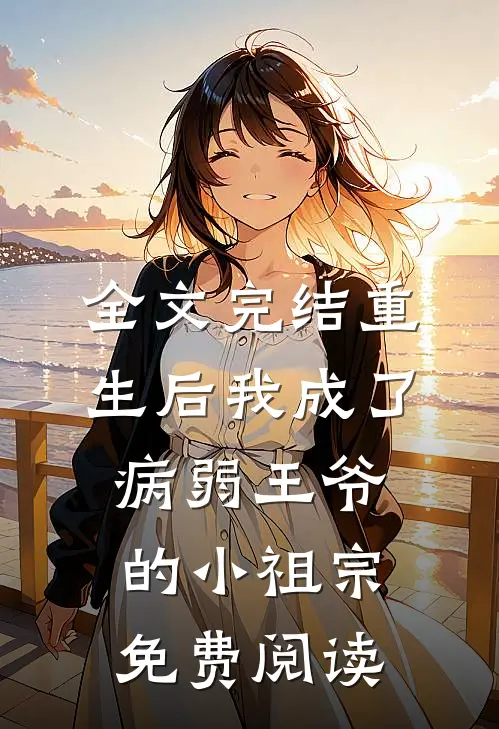 全文完结重生后我成了病弱王爷的小祖宗免费阅读