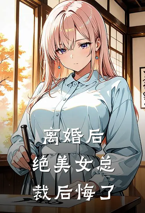 离婚后，绝美女总裁后悔了