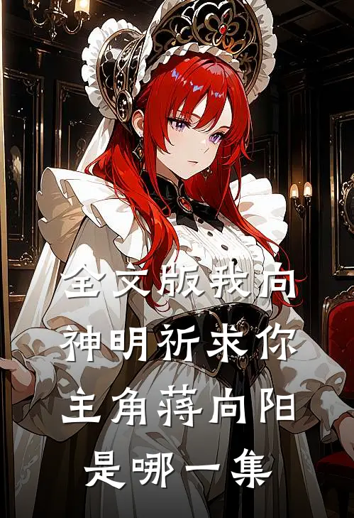 全文版我向神明祈求你主角蒋向阳是哪一集