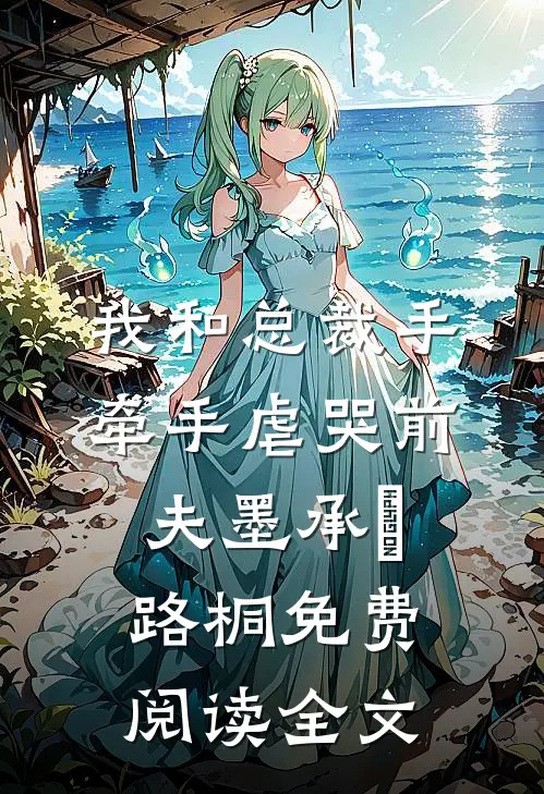 我和总裁手牵手虐哭前夫墨承璟路桐免费阅读全文