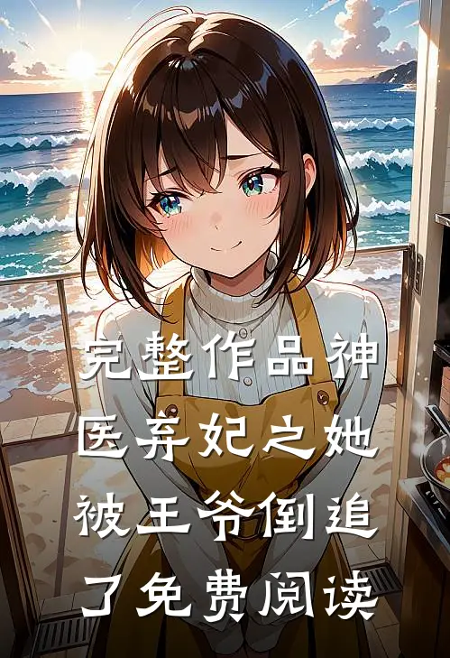 完整作品神医弃妃之她被王爷倒追了免费阅读