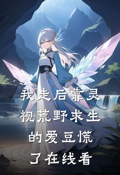 我走后靠灵视荒野求生的爱豆慌了在线看
