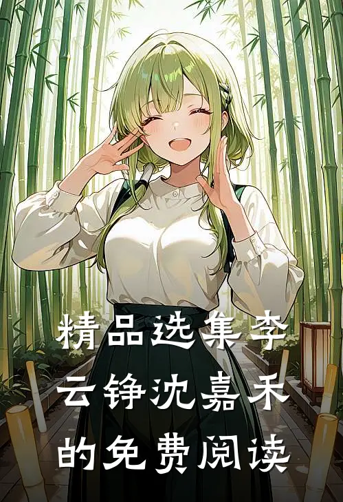 精品选集李云铮沈嘉禾的免费阅读