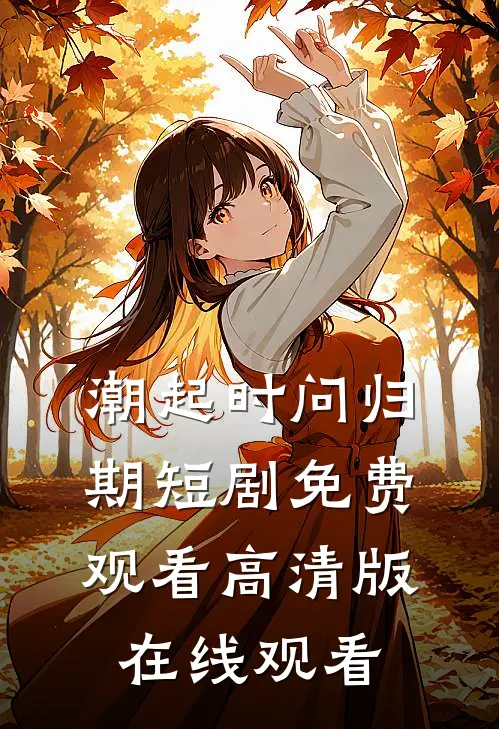 潮起时问归期短剧免费观看高清版在线观看
