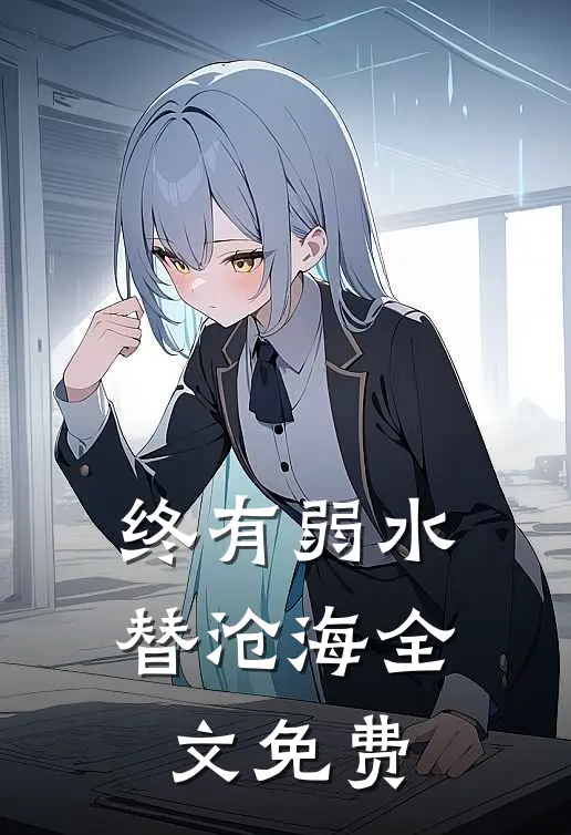 终有弱水替沧海全文免费
