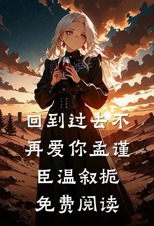 回到过去不再爱你孟谨臣温叙栀免费阅读