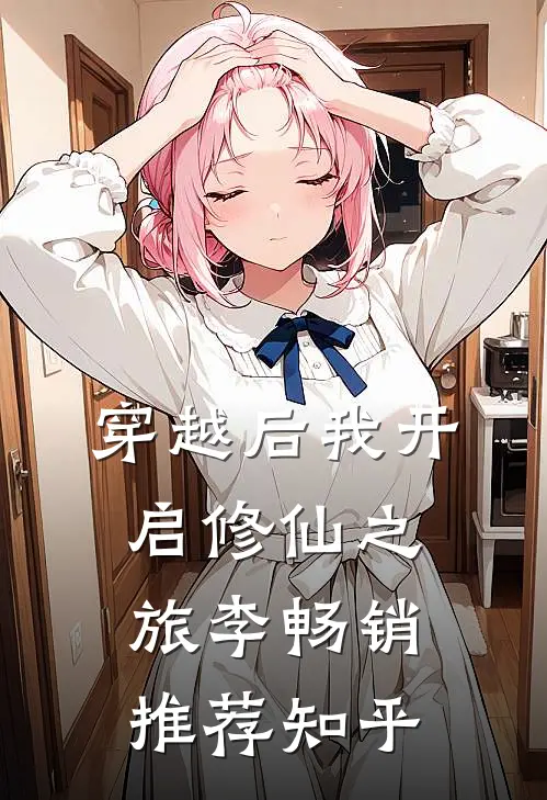 穿越后我开启修仙之旅李畅销推荐知乎