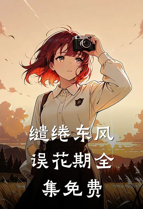 缱绻东风误花期全集免费