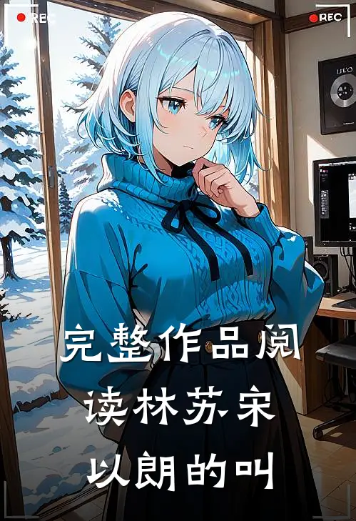 完整作品阅读林苏宋以朗的叫