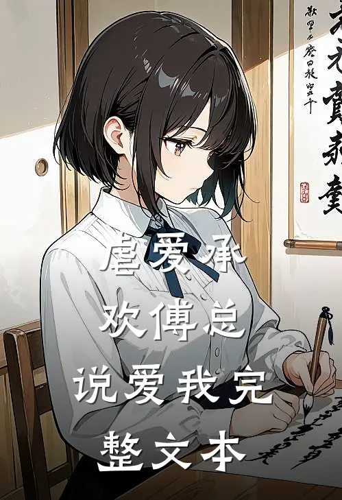 虐爱承欢傅总,说爱我完整文本