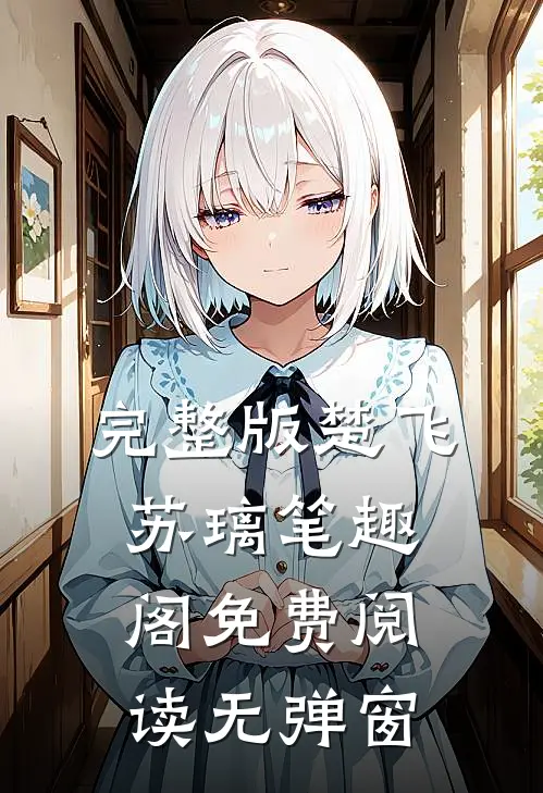 完整版楚飞苏璃笔趣阁免费阅读无弹窗