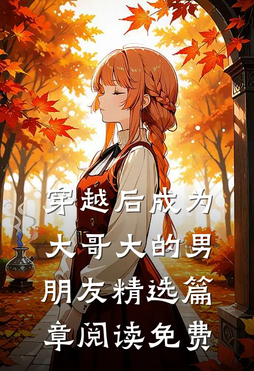 穿越后成为大哥大的男朋友精选篇章阅读免费