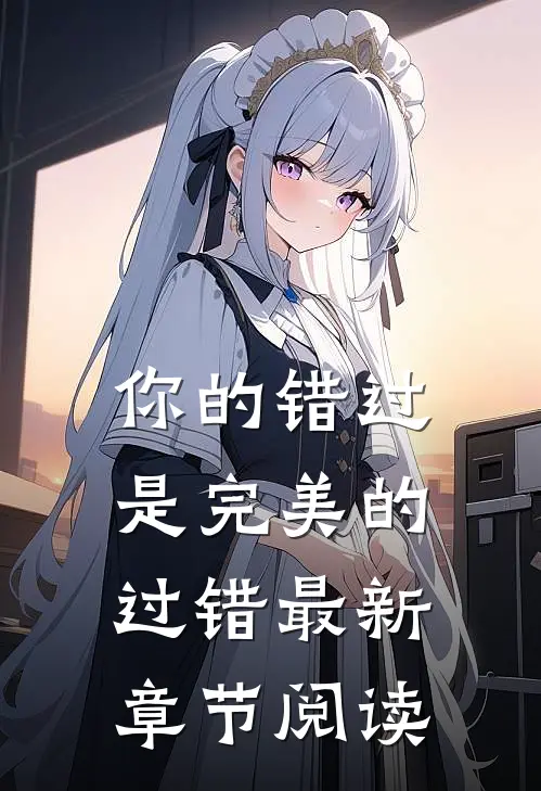 你的错过是完美的过错最新章节阅读