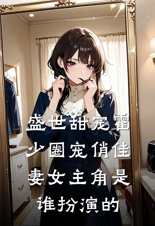 盛世甜宠霍少圈宠俏佳妻女主角是谁扮演的