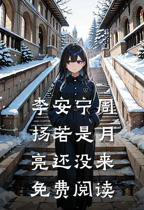 李安宁周扬若是月亮还没来免费阅读