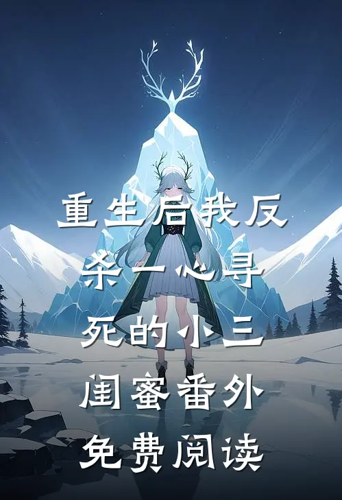 重生后我反杀一心寻死的小三闺蜜 番外免费阅读