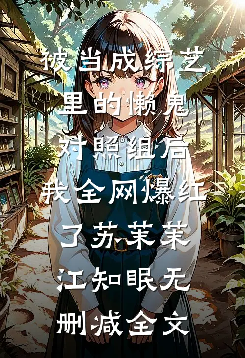 被当成综艺里的懒鬼对照组后，我全网爆红了苏茉茉江知眠无删减全文