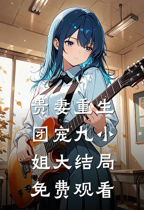贵妻重生团宠九小姐大结局免费观看