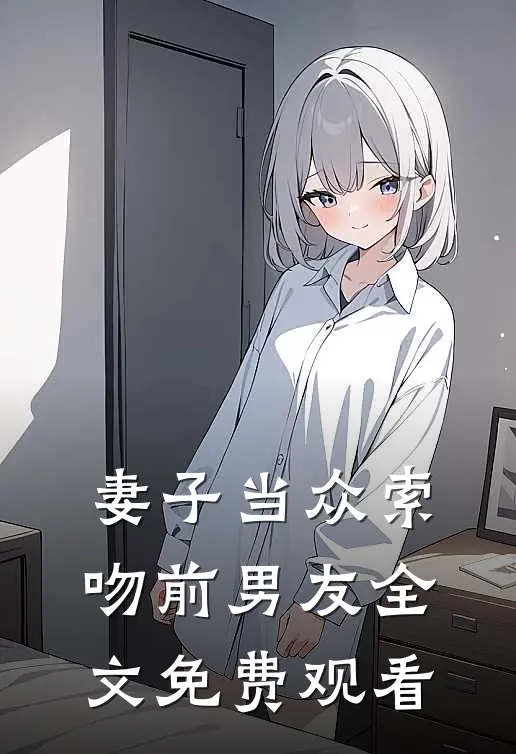 妻子当众索吻前男友全文免费观看