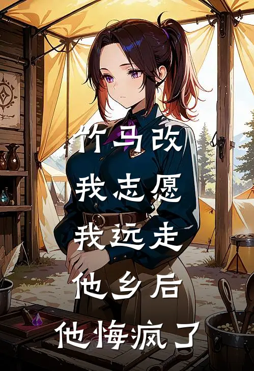 竹马改我志愿，我远走他乡后，他悔疯了
