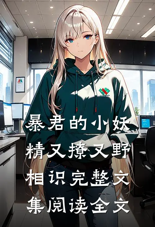 暴君的小妖精又撩又野相识完整文集阅读全文