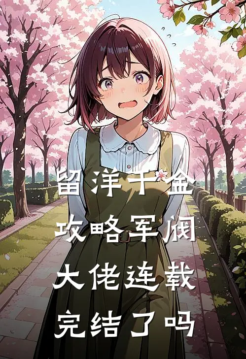 留洋千金攻略军阀大佬连载完结了吗