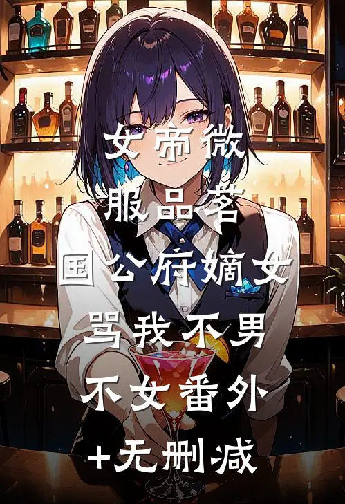 女帝微服品茗，国公府嫡女骂我不男不女番外+无删减