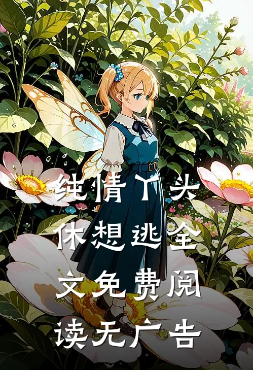 纯情丫头休想逃全文免费阅读无广告
