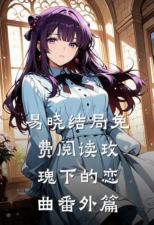 易晓结局免费阅读玫瑰下的恋曲番外篇