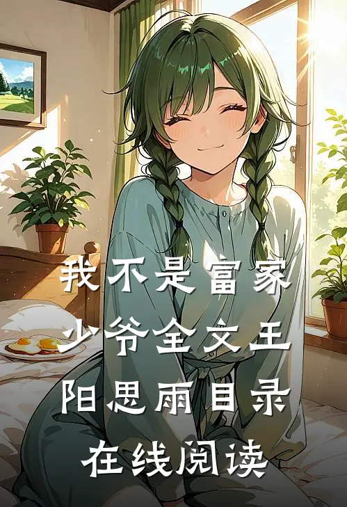 我不是富家少爷全文王阳思雨目录在线阅读
