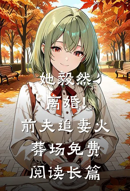 她毅然离婚!前夫追妻火葬场免费阅读长篇
