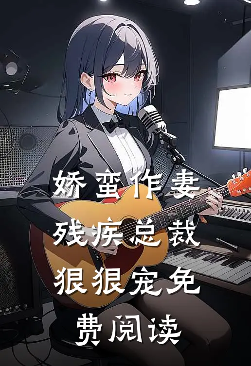 娇蛮作妻残疾总裁狠狠宠免费阅读