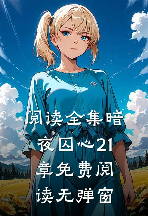 阅读全集暗夜囚心21章免费阅读无弹窗