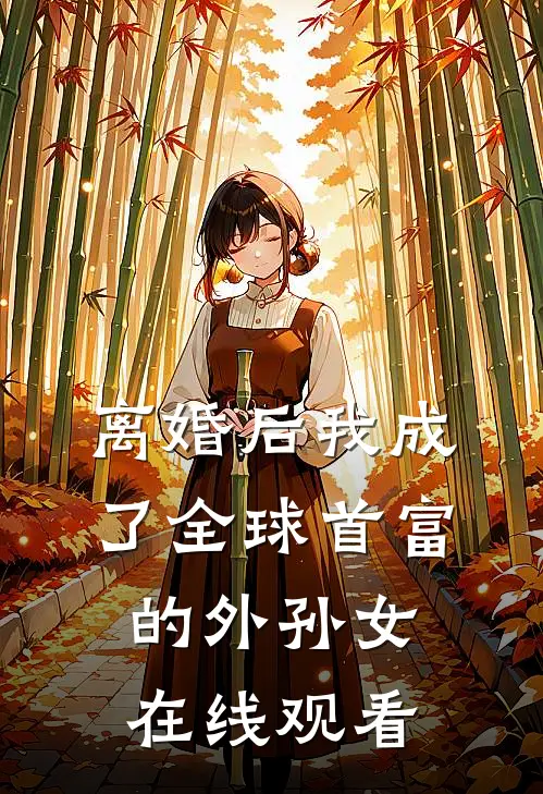 离婚后我成了全球首富的外孙女在线观看