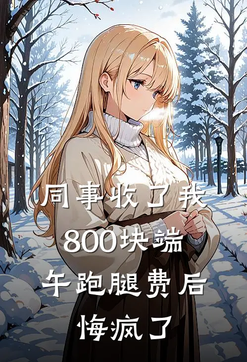 同事收了我800块端午跑腿费后，悔疯了