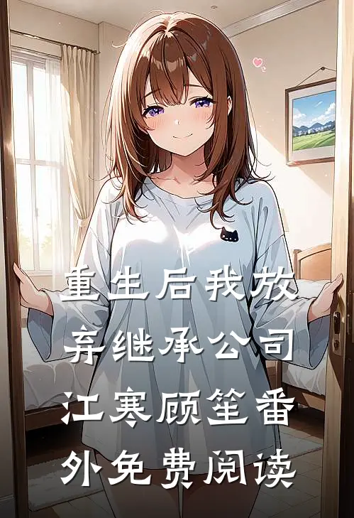 重生后我放弃继承公司江寒顾笙番外免费阅读