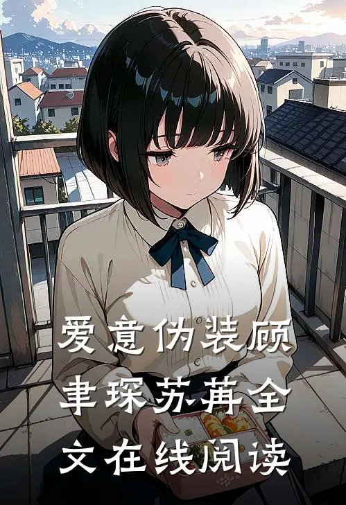爱意伪装顾聿琛苏苒全文在线阅读
