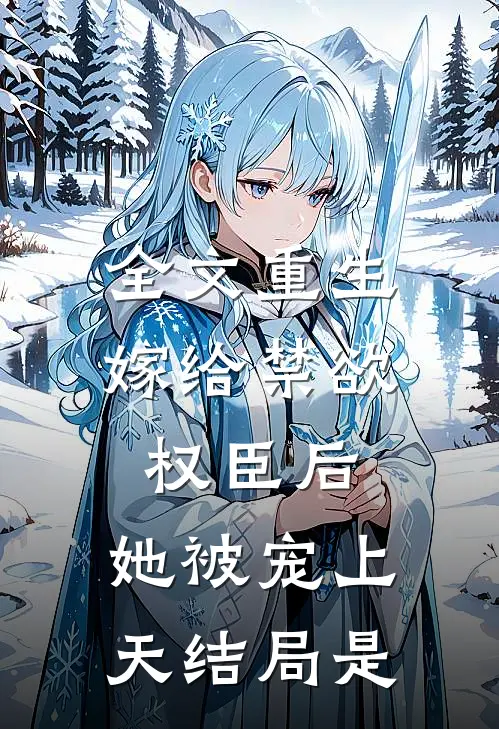 全文重生嫁给禁欲权臣后,她被宠上天结局是