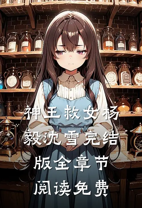 神王救女杨毅沈雪完结版全章节阅读免费