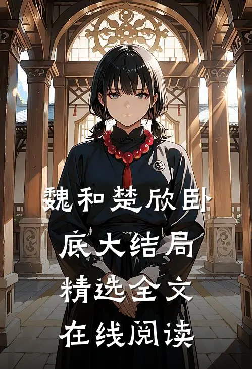 魏和楚欣卧底大结局精选全文在线阅读