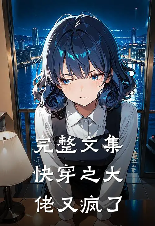 完整文集快穿之大佬又疯了