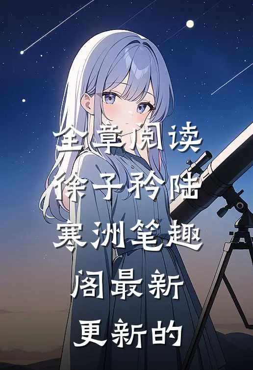全章阅读徐子矜陆寒洲笔趣阁最新更新的