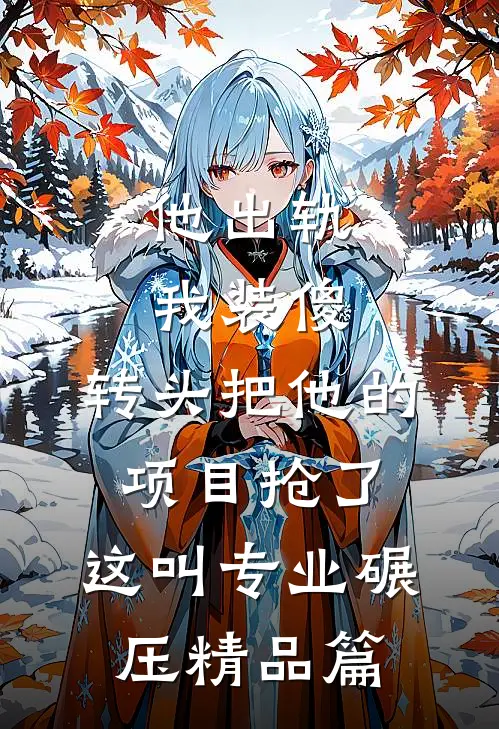 他出轨我装傻，转头把他的项目抢了：这叫专业碾压精品篇