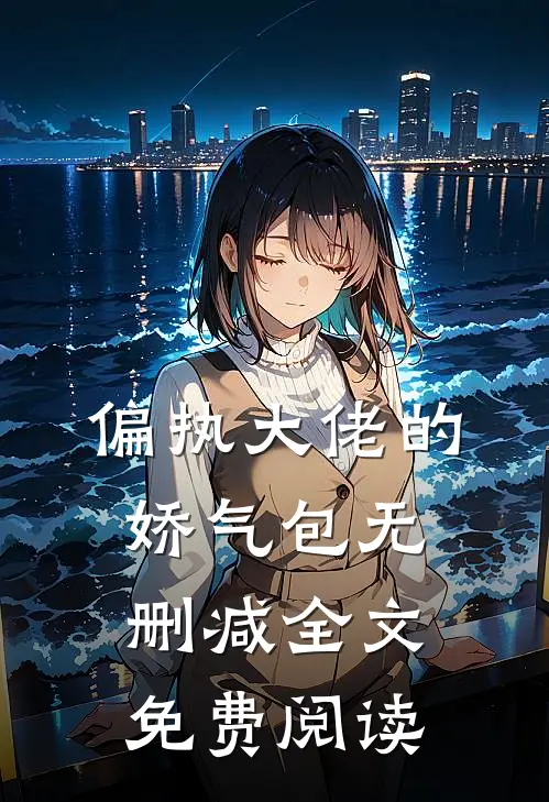 偏执大佬的娇气包无删减全文免费阅读