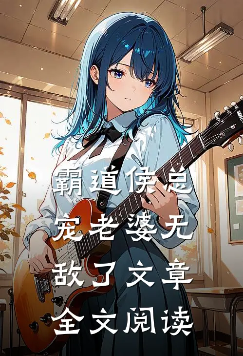霸道侯总宠老婆无敌了文章全文阅读