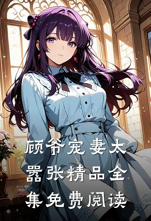 顾爷宠妻太嚣张精品全集免费阅读