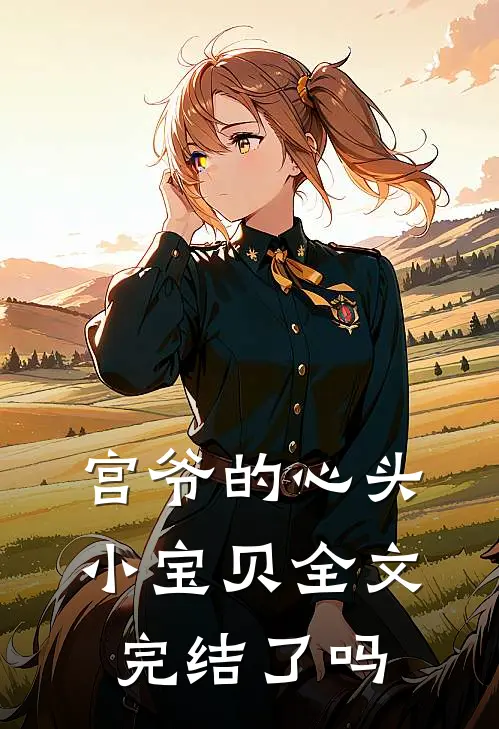宫爷的心头小宝贝全文完结了吗